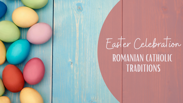Easter Celebration: Romanian Catholic Traditions